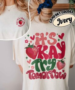 comfort colors its okay try tomorrow shirt feel all the feels strawberry mental health gift ek2he