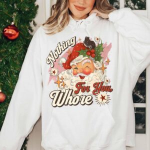 funny christmas sweatshirt nothing for you whore santa claus hoodie with sarcastic design for holiday parties and festive events 69nmg