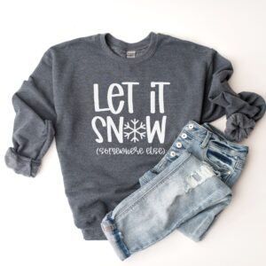 funny christmas sweatshirt let it snow somewhere else crewneck soft fabric for women vintage style christmas apparel dyh1y