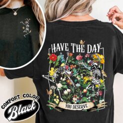 have the day you deserve skeleton comfort color shirt motivational skeleton vintage t shirt womens sarcastic shirt 1kfdk