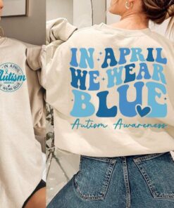 autism awareness sweatshirt in april we wear blue support autism month group apparel fighting autism together 7b7tf