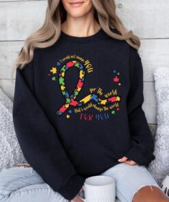 autism awareness t shirt i would not change you for the world shirt autism mom gift world autism day sweatshirt jzaar