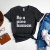 be a nice human shirt kindness mental health positive message anti bullying counselor t shirt for supportive moms a6kyr