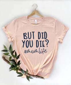 but did you die funny mom shirt for mothers day best mom life long sleeve tee gift for moms and moms to be ackdf