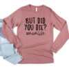 but did you die funny mom shirt for mothers day best mom life long sleeve tee gift for moms and moms to be ng6al scaled