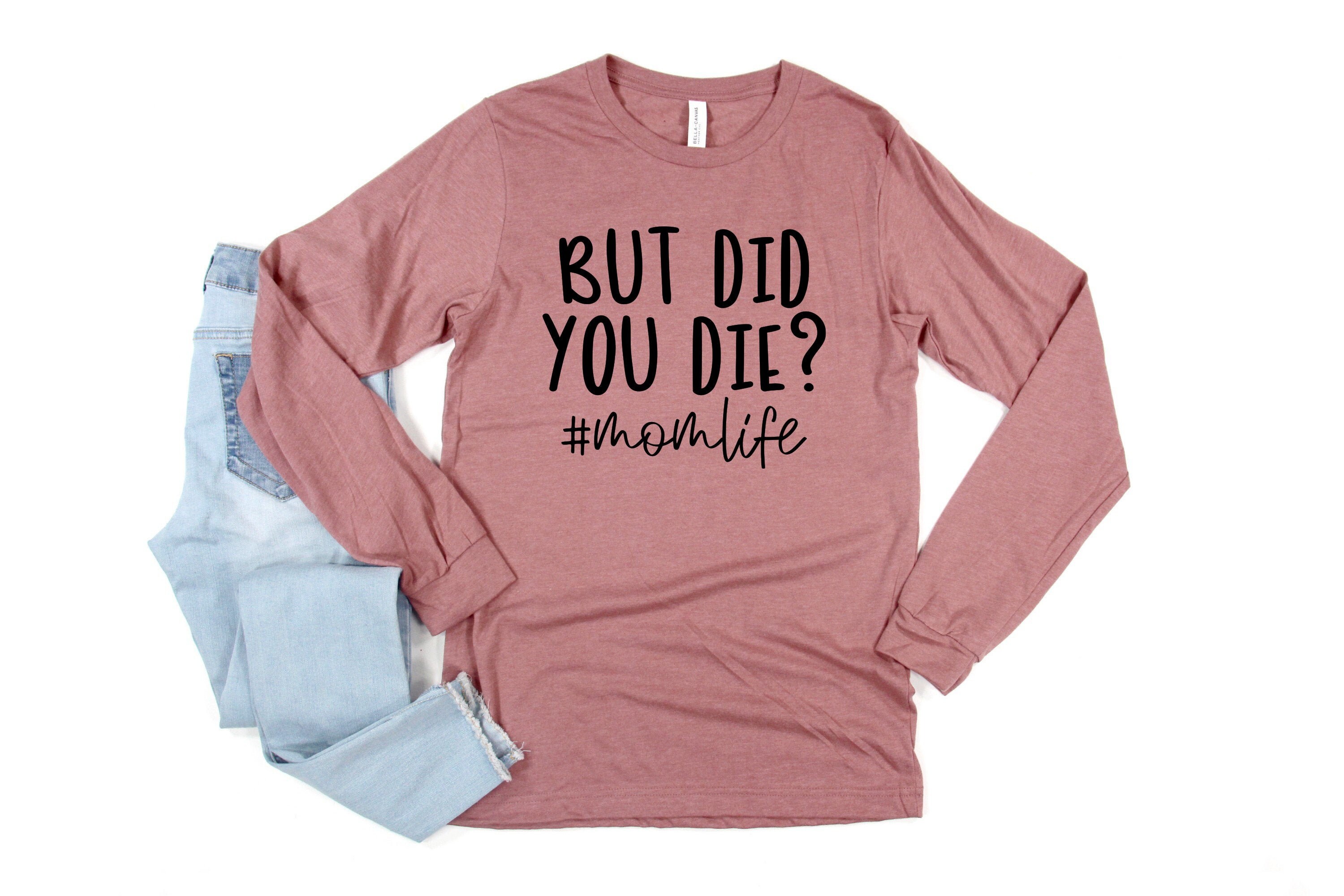 but did you die funny mom shirt for mothers day best mom life long sleeve tee gift for moms and moms to be ng6al scaled