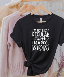 cool mom shirt im not like a regular mom funny t shirt for mothers day best mom ever gift cute mom life tee kqunq