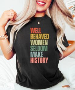 feminist shirt for women well behaved women seldom make history strong women rights equality t shirt b546s