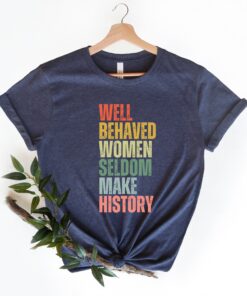 feminist shirt for women well behaved women seldom make history strong women rights equality t shirt pkrom