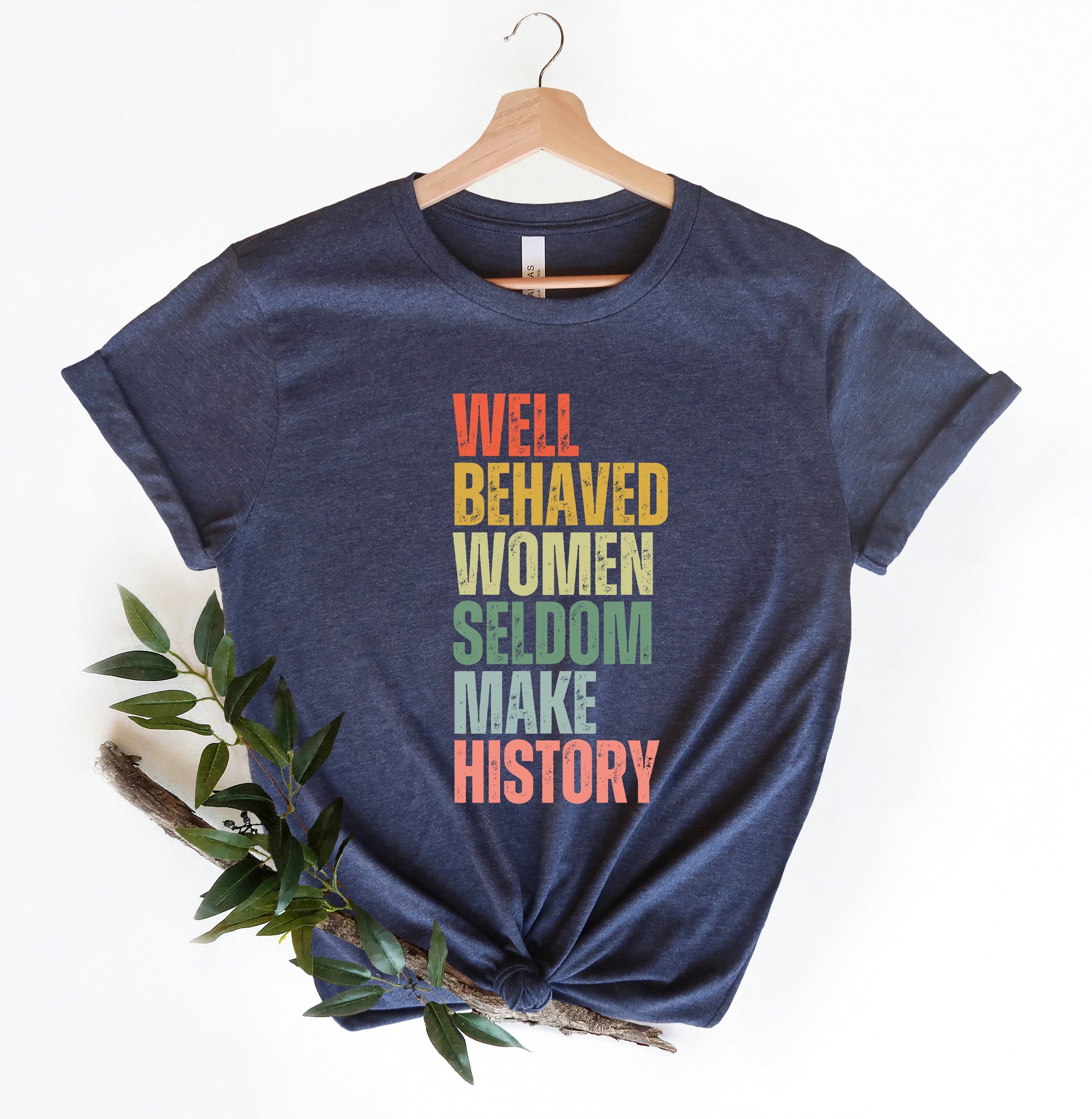 feminist shirt for women well behaved women seldom make history strong women rights equality t shirt pkrom scaled