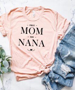 first mom now nana shirt for grandmothers funny grandma t shirt unique gift for new nana best mom life shirt mibxm