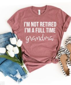 full time grandma shirt im not retired funny grandma t shirt best grandma gift for mothers day christmas grandparent gifts 5thk1