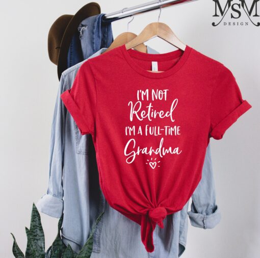 full time grandma shirt im not retired funny grandma t shirt for mothers day christmas gifts grandparent gifts