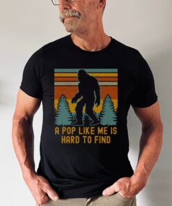 funny bigfoot shirt for men a pop like me is hard to find sasquatch tee legendary grandpa gift fathers day shirt i69yw