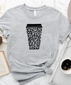 funny coffee lover shirt coffee is always a good idea t shirt for coffee addiction and enthusiasts feq6c