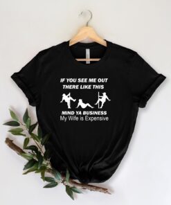 funny dad shirt if you see me mind your business my wife is expensive fathers day gift for husband g7ozl