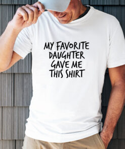 funny dad shirt my favorite daughter gave me this tee fathers day gift plus size t shirt for men and dads beoo9