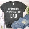 Funny Dad Shirt My Favorite People Call Me Dad Best Fathers Day Gift for Men Unique Dad T-Shirt 2 funny dad shirt my favorite people call me dad best fathers day gift for men unique dad t shirt u1lum