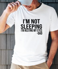 funny dad t shirt im not sleeping i am resting my eyes best dad ever shirt for fathers and grandfathers in 4xl 5xl mbg0k