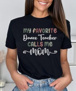 funny dance teacher mom shirt my favorite dance teacher calls me mom best dance mom t shirt for proud moms q5cde