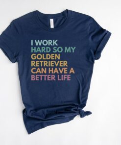 funny dog mom shirt i work hard so my golden retriever can have a better life retro golden retriever owner gift spgss