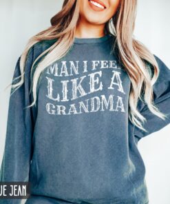 funny grandma sweatshirt man i feel like a grandma birthday gift for nana mimi granny mothers day crewneck bhcr7