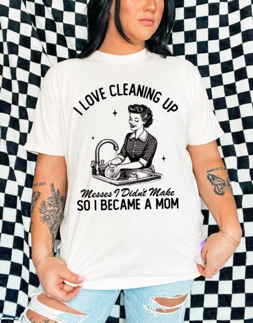 funny mom life graphic tee i love cleaning up messes i didnt make vintage t shirt for women retro aesthetic mom shirt 6chu9 scaled