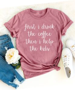 funny mom shirt first i drink the coffee tee best mom ever gift for new moms social worker motherhood shirt kosox