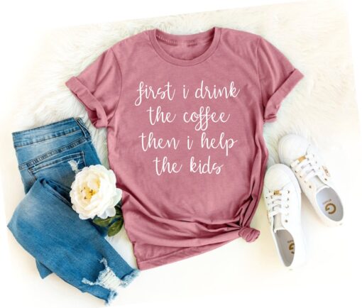 funny mom shirt first i drink the coffee tee best mom ever gift for new moms social worker motherhood shirt