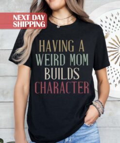 funny mom shirt having a weird mom builds character retro mama shirt for mothers day birthday gifts best mom ever kt5e5