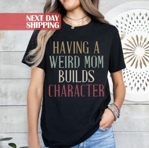 funny mom shirt having a weird mom builds character retro mama shirt for mothers day birthday gifts best mom ever kt5e5