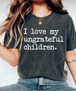 funny mom shirt i love my ungrateful children sarcastic t shirt for mothers day birthday gift sassy mom life apparel kaxm3