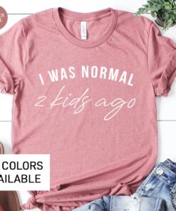 funny mom shirt i was normal 2 kids ago t shirt for mom life mothers day gift cute mom tee for women gf4po