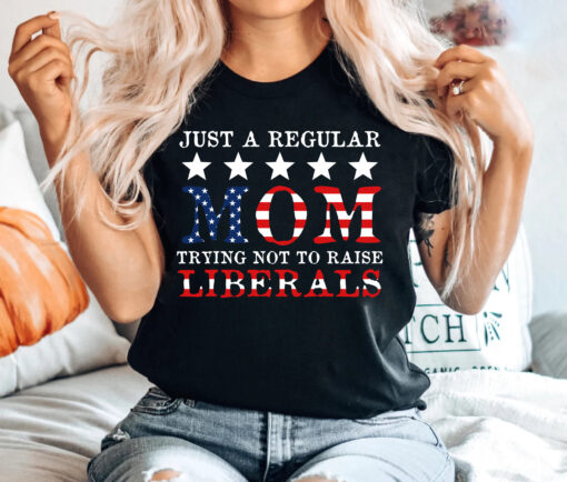 funny mom shirt just a regular mom trying not to raise liberals political t shirt for moms