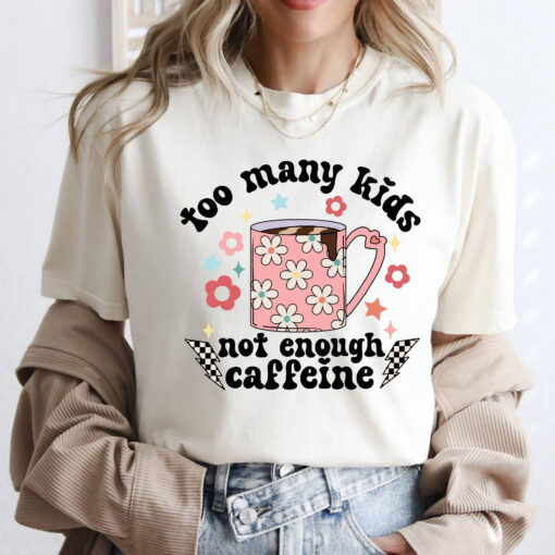 funny mom shirt too many kids not enough caffeine coffee mom t shirt for sarcastic mothers