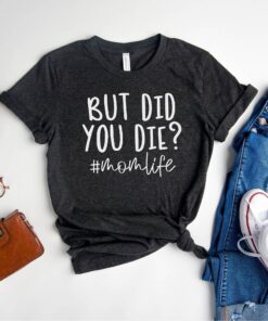 funny mom shirt with sarcastic saying but did you die mom life t shirt for mothers day personalized gifts dyxui