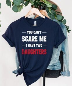 funny mom shirt you cant scare me i have two daughters mothers day gift dad life t shirt for moms and dads cuhbw