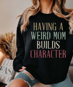 funny mom sweater with retro design for mom life having a weird mom builds character sweatshirt unique gift for mothers fxaeb