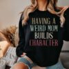 funny mom sweater with retro design for mom life having a weird mom builds character sweatshirt unique gift for mothers fxaeb scaled