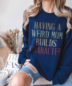 funny mom sweater with retro design for mom life having a weird mom builds character sweatshirt unique gift for mothers jaxfw