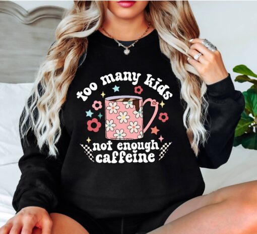 funny mom sweatshirt for caffeine lovers too many kids not enough coffee shirt best mom life apparel kwn4d