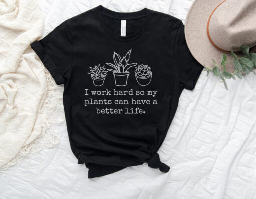 funny plant shirt i work hard so my plant can have a better life for plant lovers and gardeners unique gift idea vce6u scaled