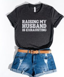 funny raising my husband is exhausting shirt for tired moms and wives sarcastic anniversary gift and spouse humor shirt gpxhj