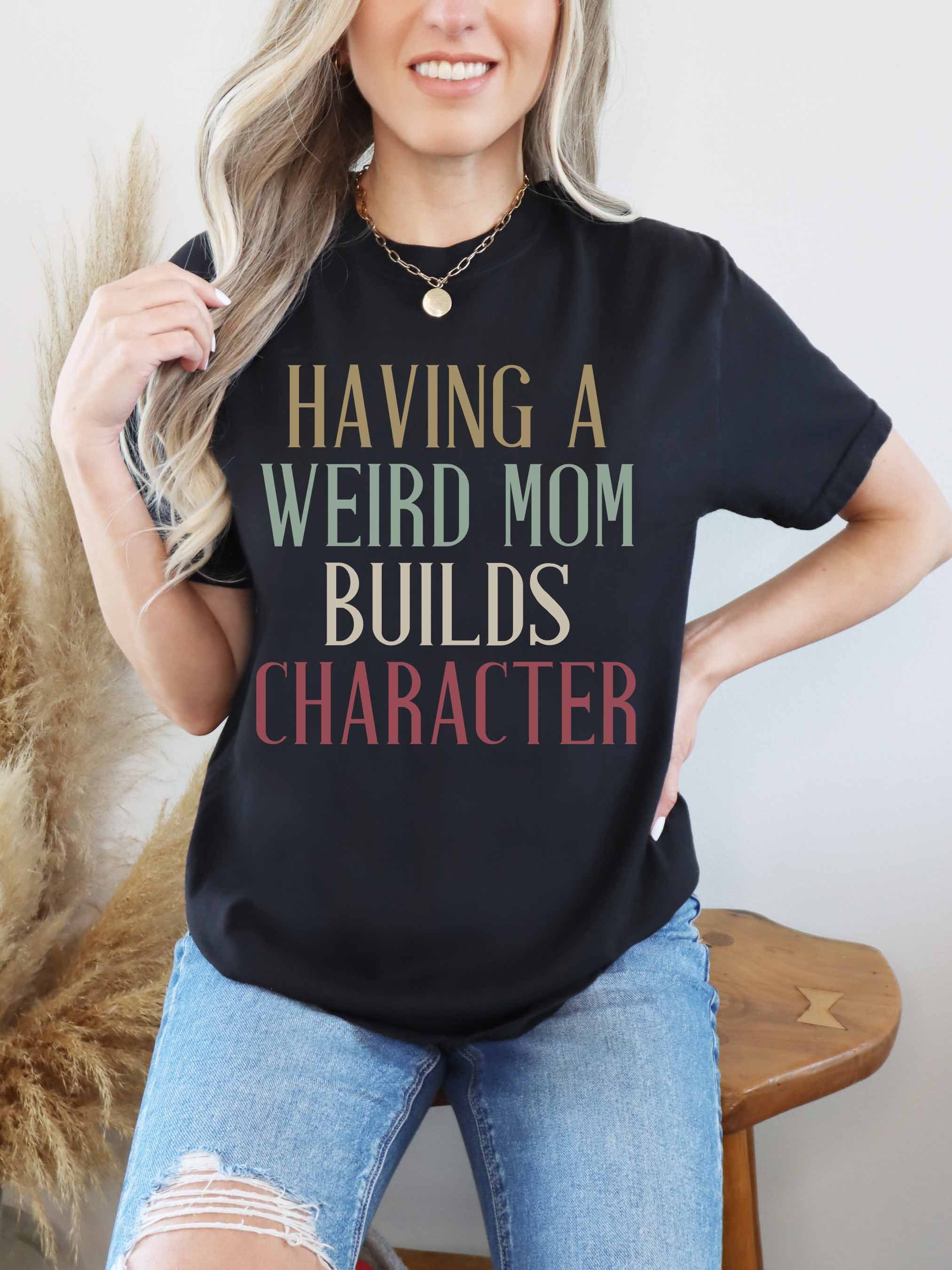 funny retro mom shirt having a weird mom builds character cool mama t shirt for mothers day gifts and mom life eoc5o scaled