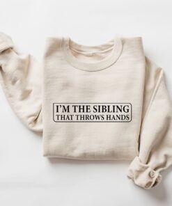 funny sibling sweatshirt im the sibling that throws hands sarcastic tee for brother or sister family humor gifts pbcn7