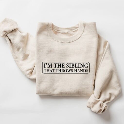 funny sibling sweatshirt im the sibling that throws hands sarcastic tee for brother or sister family humor gifts pbcn7