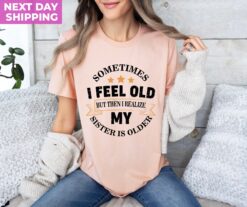 funny sister shirt sometimes i feel old but my sister is older siblings tee for birthdays sarcastic aunt gift 13ccs