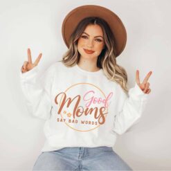 good moms say bad words sweatshirt funny mom life shirt for mothers day gifts best mom ever shirt for mom to be j9wdf
