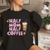 half mom half coffee sweatshirt funny mom shirt cute mothers day gift personalized mom gifts best mom ever shirt yvyoq