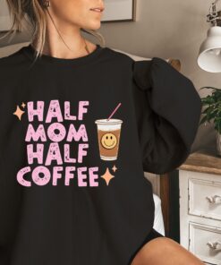 half mom half coffee sweatshirt funny mom shirt cute mothers day gift personalized mom gifts best mom ever shirt yvyoq